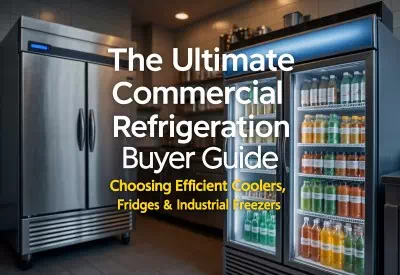 The Ultimate Commercial Refrigeration Buyer Guide: Choosing Efficient Coolers, Fridges & Industrial Freezers